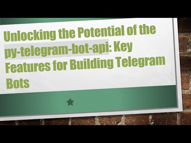 Unlocking the Potential of the py-telegram-bot-api: Key Features for Building Telegram Bots