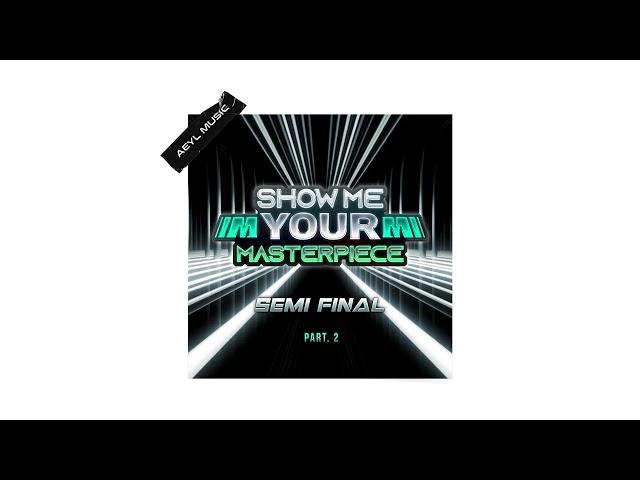 Show Me Your Masterpiece - Show Me Your Masterpiece Semi Final Part2  (Official Audio)