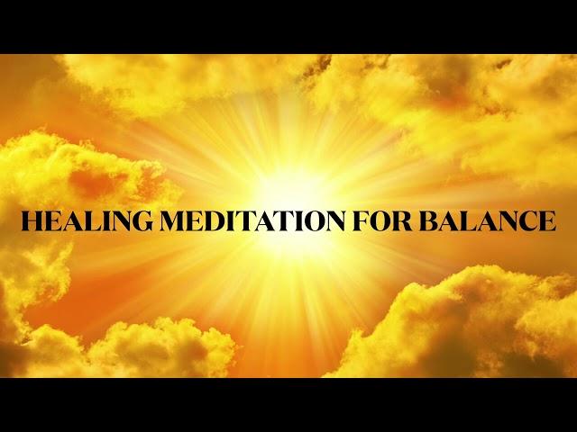 HEALING MEDITATION TO BRING BALANCE TO YOUR LIFE