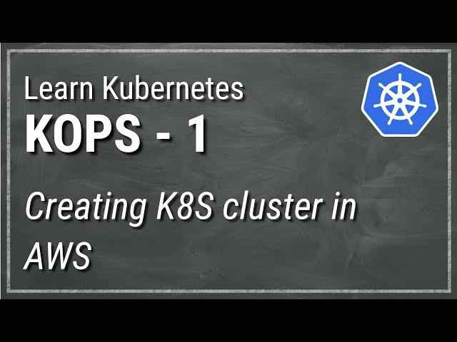 [ Kube 78.1 ] KOPS Part 1 - Creating a Kubernetes cluster in AWS