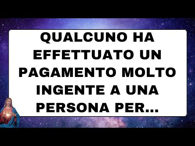 🟣 Dio ti parla oggi : Attento! Qualcuno ha effettuato un pagamento molto ingente a una persona per