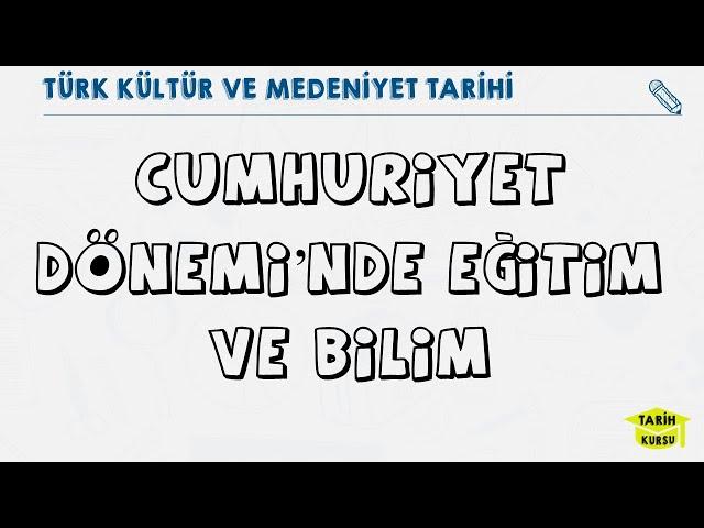 CUMHURİYET DÖNEMİNDE EĞİTİM VE BİLİM | TÜRK KÜLTÜR VE MEDENİYET TARİHİ