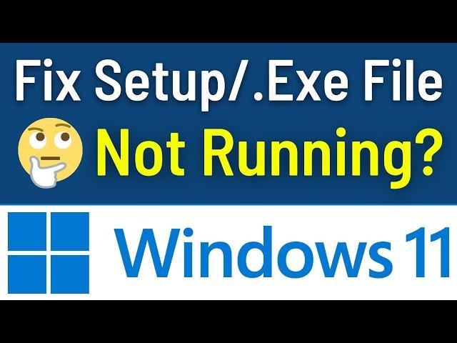 How To Fix Exe File Not Opening Windows 11 | Setup.exe File Not Running Problem (Easy & Quick Way)