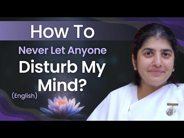 How To Never Let Anyone Disturb My Mind?: Part 2: English: BK Shivani