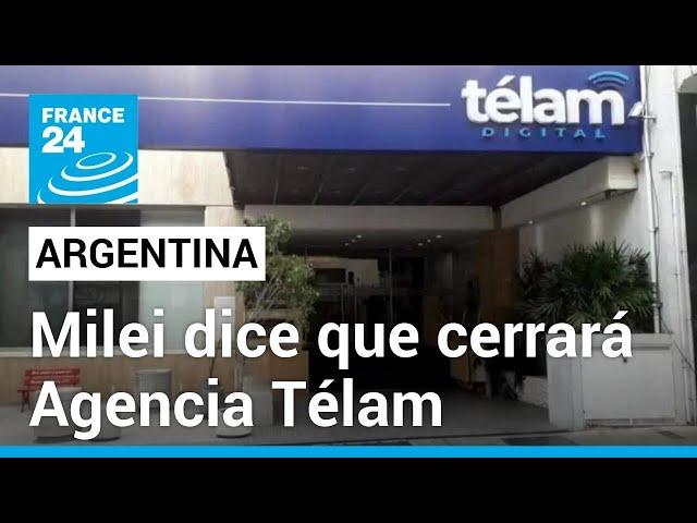 Argentina: Milei dice que cerrará la agencia de noticias Télam por hacer "propaganda kirchnerista"