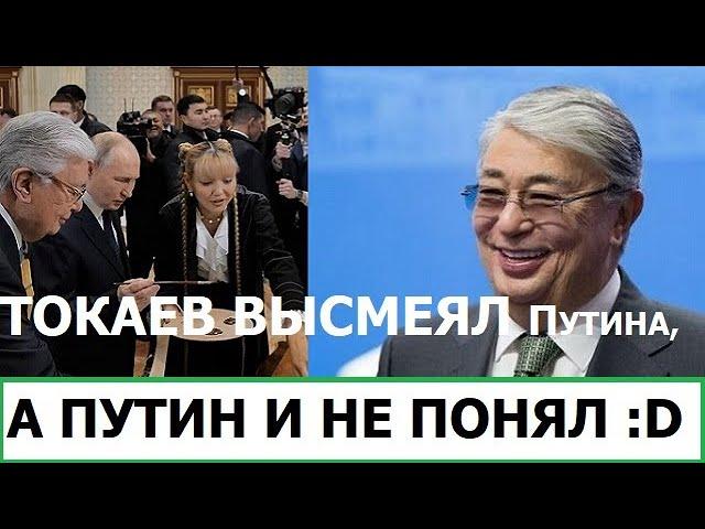 ТОКАЕВ ВЫСМЕЯЛ ПУТИНА, А ПУТИН И НЕ ПОНЯЛ