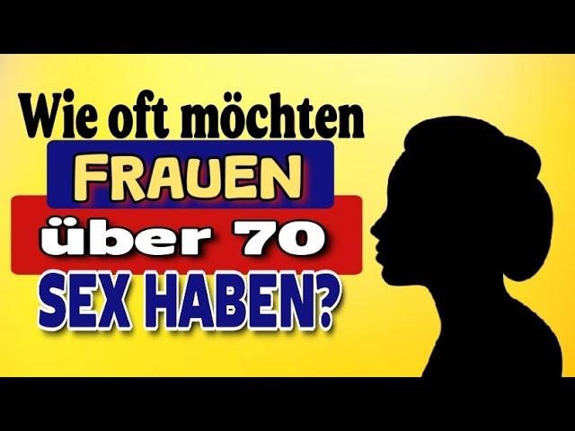 Wie oft möchten Frauen über 70 Sex haben? || Die Sexualität älterer Frauen