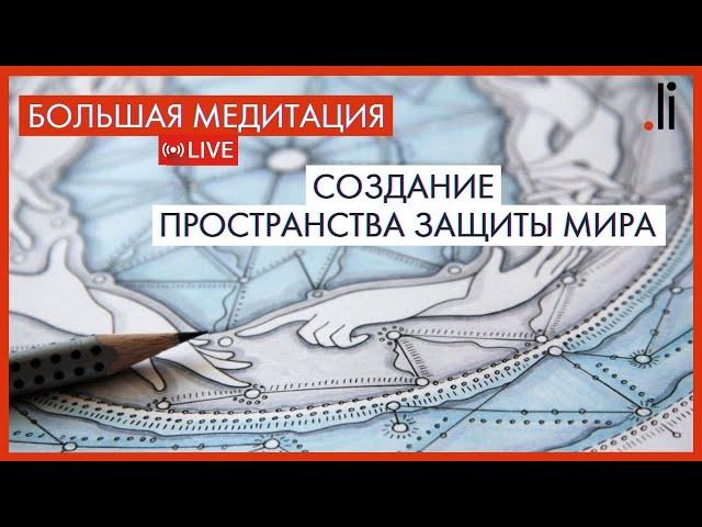 Live-медитация «СОЗДАНИЕ ПРОСТРАНСТВА ЗАЩИТЫ МИРА»