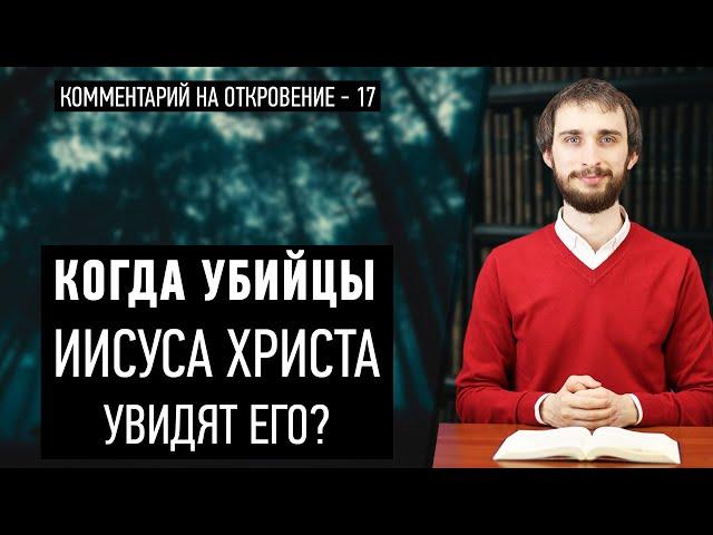 Когда убийцы Иисуса Христа увидят Его? (Откр. 1:7)