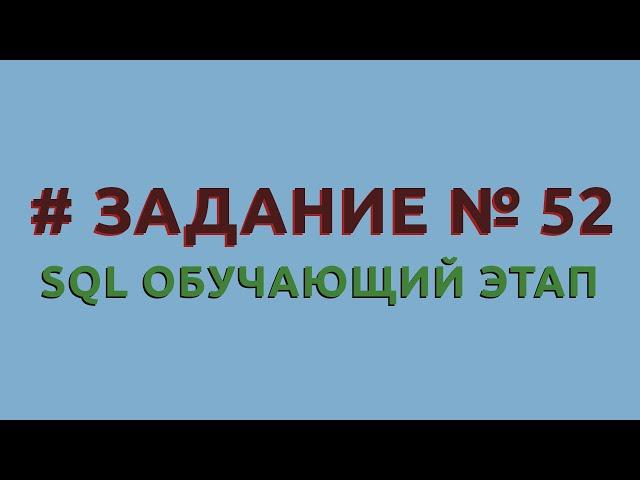 Решение 52 задачи (обучающий этап) сайта sql-ex.ru