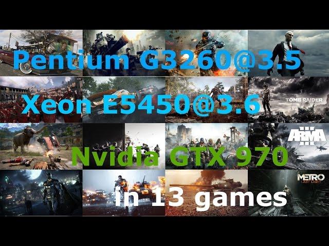 Pentium G3260(3.3) vs Xeon E5450@3.6 + GTX 970 in 13 Games