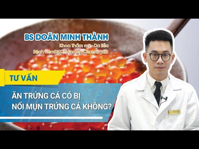 Ăn trứng cá có bị nổi mụn trứng cá không?