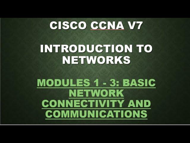 CISCO CCNA V7-INTRODUCTION TO NETWORKS -Modules 1 - 3: Basic Network Connectivity and Communications