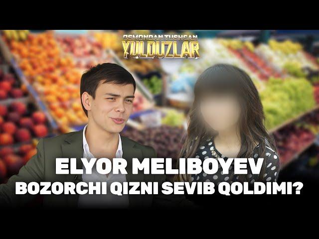 Elyor Meliboyev bozorchi qizni sevib qoldimi? Osmondan tushgan yulduzlar