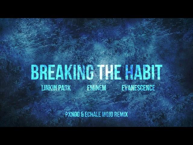 Linkin Park, Eminem & Evanescence - Breaking the Habit (Pxndo & Echale Mojo Remix)