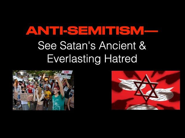 ANTI-SEMITISM—See Satan's Ancient & Everlasting Hatred