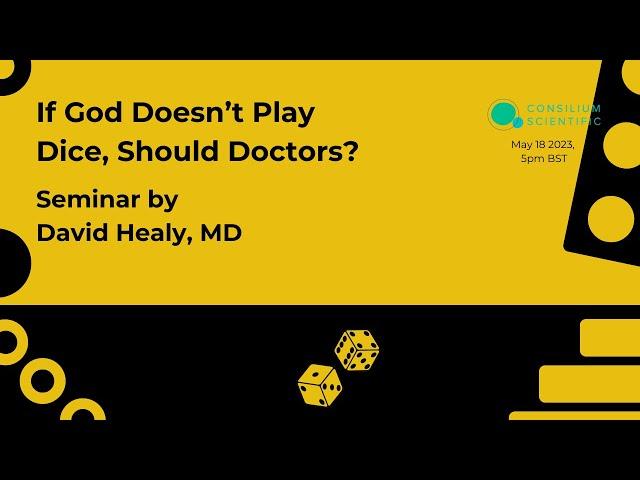 David Healy - If God Doesn't Play Dice, Should Doctors?