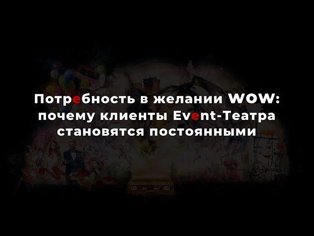 Потребность в желании WOW или почему клиенты Event-Театра становятся постоянными