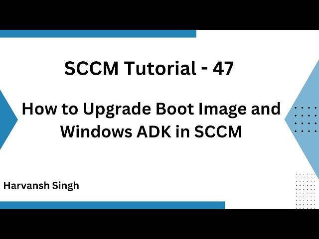 SCCM Tutorial 47- How to Upgrade Boot Image and Windows ADK in SCCM