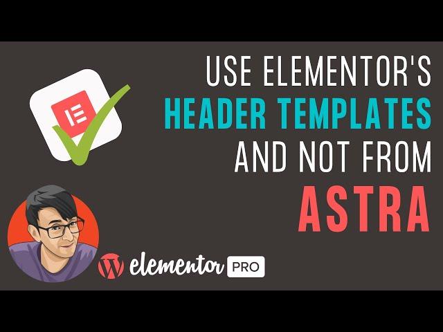 Use Elementor for Headers and Footers - and Don't Use Astra or Other Theme's Headers and Footers