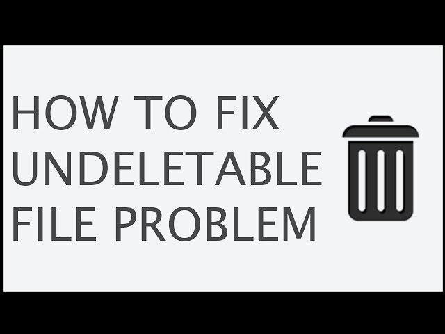 How to Delete Undeletable File Very Easy [Fixed]