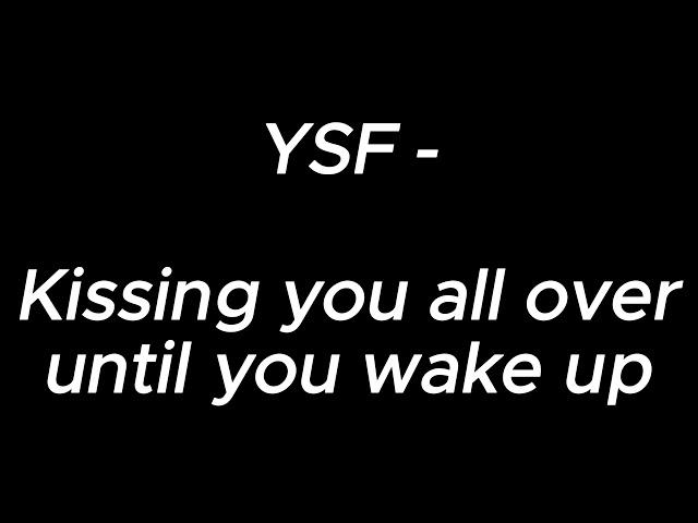 Kissing you all over until you wake up - YSF