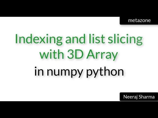 Vid 17: 3D indexing and list slicing with array in numpy python | Neeraj Sharma