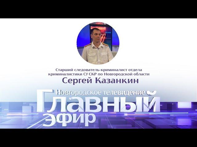 Главный эфир со старшим следователем-криминалистом СУ СКР по Новгородской области Сергеем Казанкиным