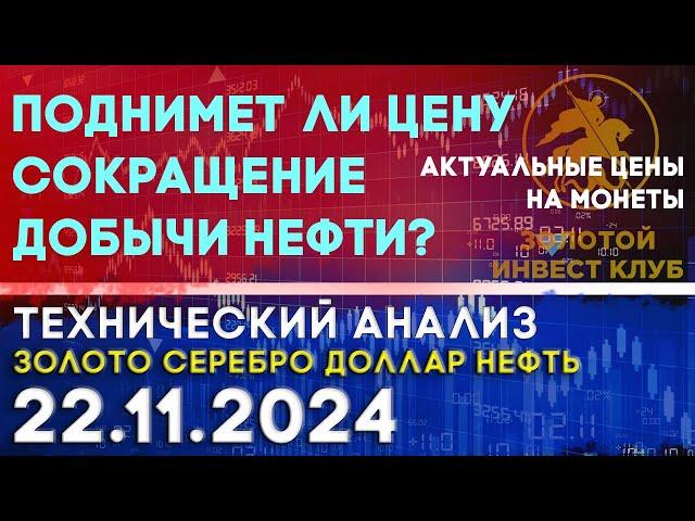 Поднимет ли цену сокращение добычи нефти? Анализ рынка золота, серебра, нефти, доллара 22.11.2024 г