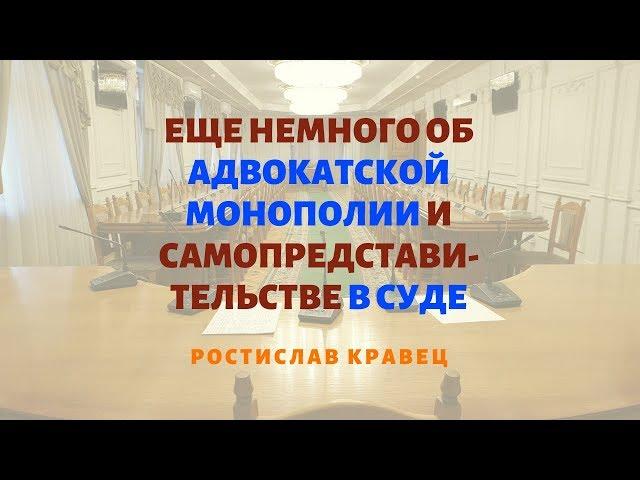 Еще немного об адвокатской монополии и самопредставительстве в суде | Адвокат Ростислав Кравец