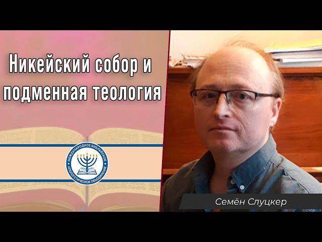 Никейский собор и подменная теология | Семён Слуцкер