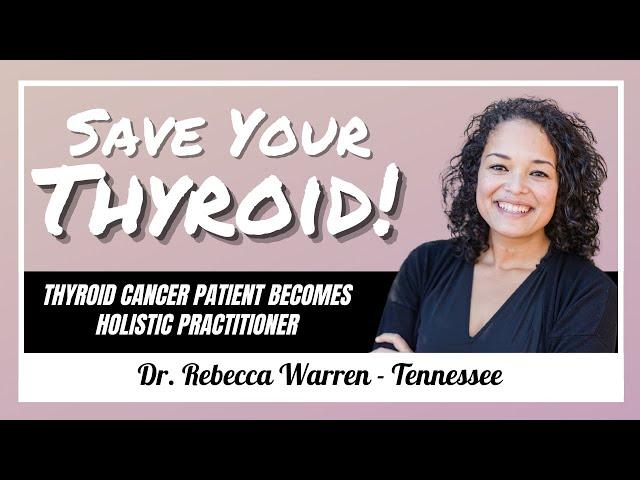 THYROID CANCER patient turned practitioner: Dr. Rebecca Warren - #89