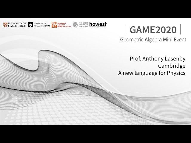 GAME2020 3. Professor Anthony Lasenby. A new language for physics. (new audio!)