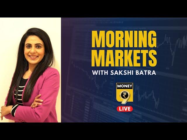 Morning Markets with Sakshi Batra | Money9 LIVE
