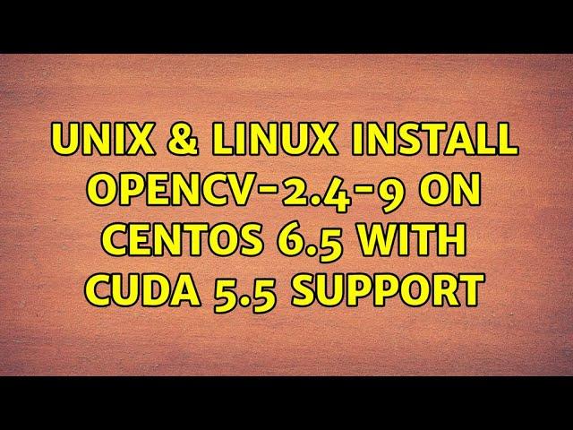 Unix & Linux: Install opencv-2.4-9 on centos 6.5 with cuda 5.5 support (2 Solutions!!)