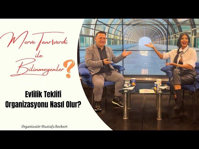 Evlilik Teklifi Organizasyonu Nasıl Olur?| Merve Tanrıverdi İle Bilinmeyenler | Mustafa Bozkurt