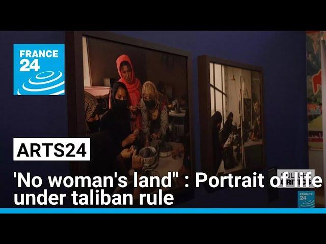 "No Woman's land" exhibition in Paris : Portrait of life under taliban rule • FRANCE 24 English