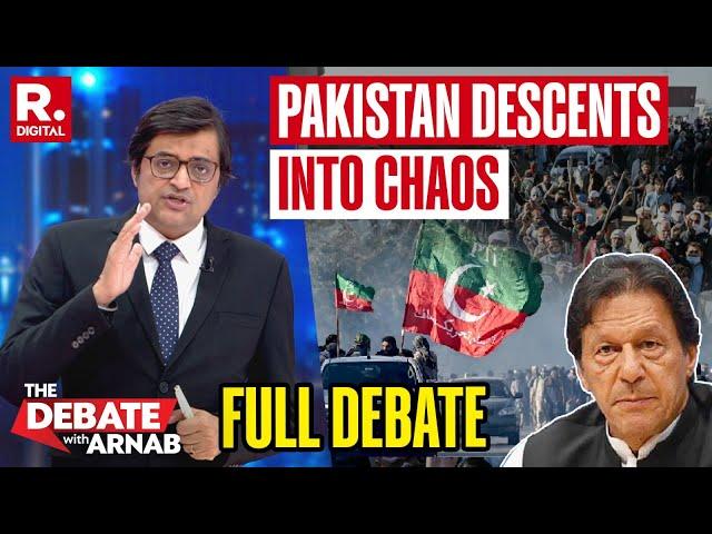 Debate With Arnab: Pakistan Burns As Pro-Imran Khan Protests Turns Violent