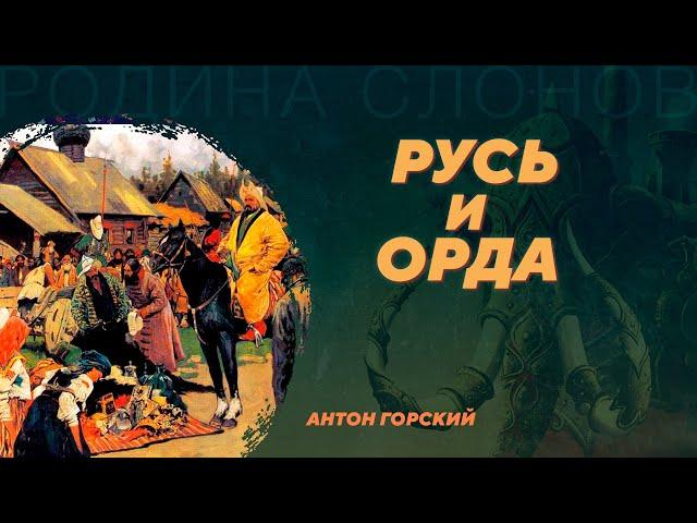 Русь и Орда. Антон Горский. Родина слонов №61