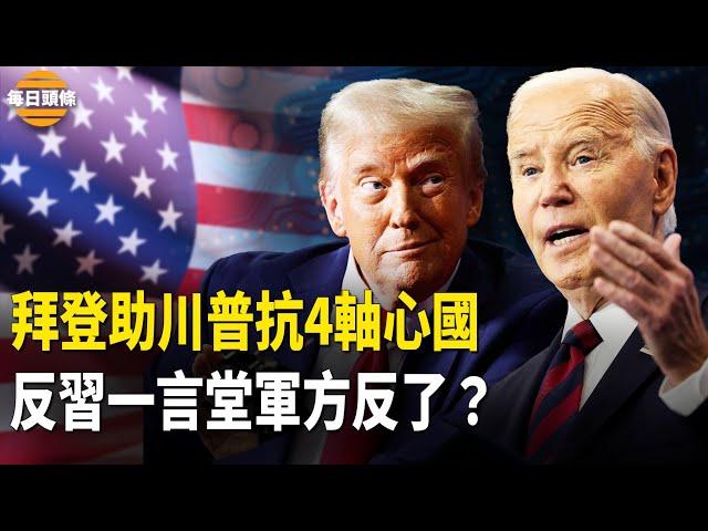 助川普一臂之力？拜登簽重磅文件，中共軍媒挺集體領導 中南海生變？【每日頭條】