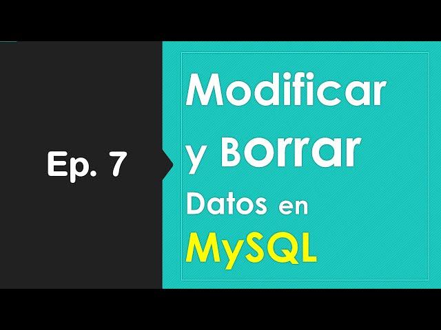 Ep.7 - Modificar y Borrar Datos en MySQL (UPDATE, DELETE, LIKE %, @VARIABLES)