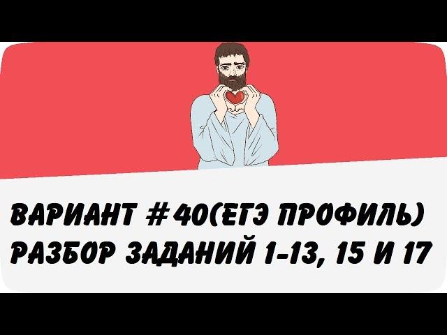 ВАРИАНТ #40 (ЗАДАНИЯ 1-13, 15 и 17) ЕГЭ ПРОФИЛЬ ПО МАТЕМАТИКЕ (ШКОЛА ПИФАГОРА)