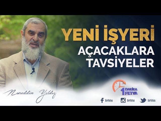 Yeni işyeri açacaklara tavsiyeler / Birfetva - Nureddin YILDIZ