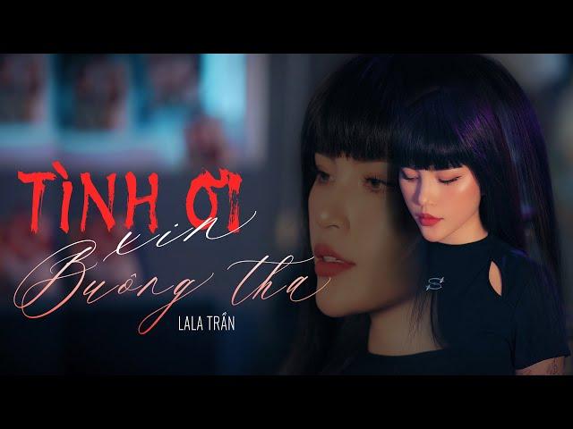 TÌNH ƠI XIN BUÔNG THA - LALA TRẦN | Official MV | Nhạc Hoa Lời Việt