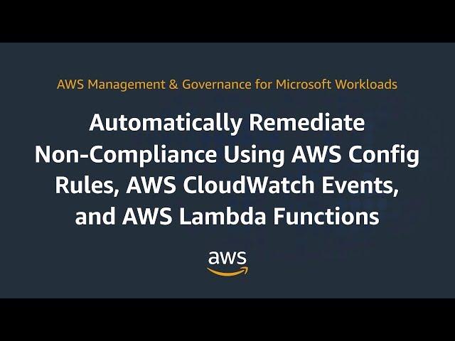 Remediate Non-Compliance Using AWS Config Rules, AWS CloudWatch Events, & AWS Lambda Functions