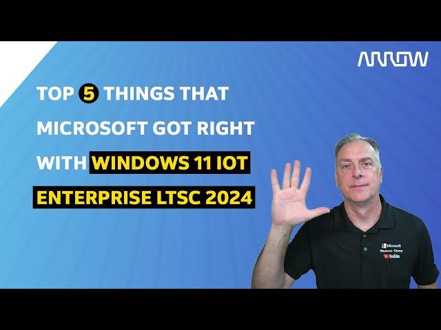 Top 5 Things that Microsoft Got Right with Windows 11 IoT Enterprise LTSC 2024