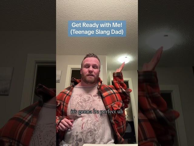 Get Ready with Me (Teenage Slang Dad Version)