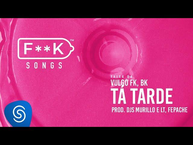 04. Vulgo FK, BK - TÁ TARDE (Djs Murillo e LT, Fepache) [F**K SONGS]