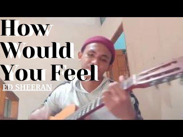 How would you feel - Ed Sheeran (cover)