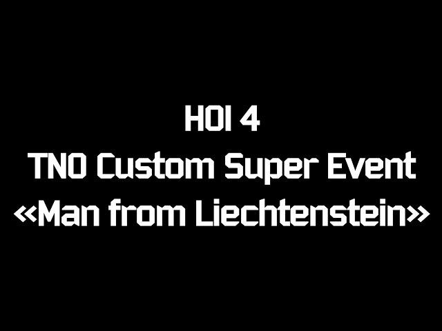 HOI 4 TNO Custom Super Event "Man from Liechtenstein"